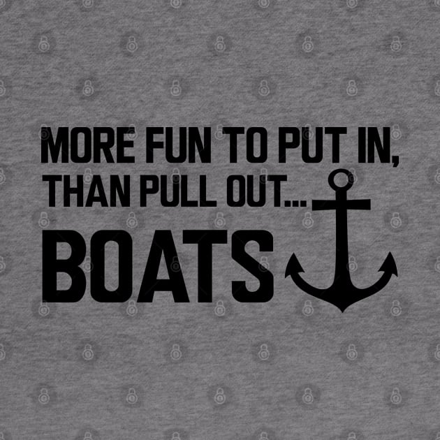 Boat - More fun to put in, than pull out boats by KC Happy Shop